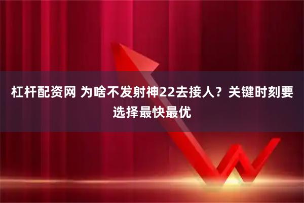 杠杆配资网 为啥不发射神22去接人？关键时刻要选择最快最优